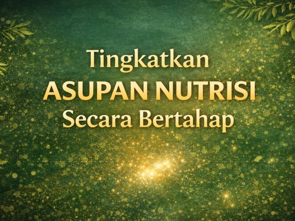 Tingkatkan Asupan Nutrisi Secara Bertahap